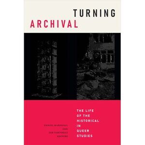 Turning Archival: The Life of the Historical in Queer Studies -- Daniel Marshall